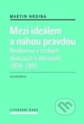 Kniha: Mezi ideálem a nahou pravdou (Martin Hrdina). Academia, 2016 Kniha: Mezi ideálem a nahou pravdou (Martin Hrdina). Academia, 2016