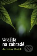 Kniha: Vražda na zahradě (Jaroslav Bálek). Věra Nosková, 2016 Kniha: Vražda na zahradě (Jaroslav Bálek). Věra Nosková, 2016