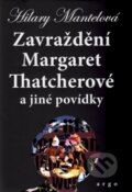 Kniha: Zavraždění Margaret Thatcherové (Hilary Mantel). Argo, 2016 Kniha: Zavraždění Margaret Thatcherové (Hilary Mantel). Argo, 2016
