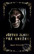 Kniha: Všetko zlato pre Anežku (Jozef Miklovič). Hydra, 2023 Kniha: Všetko zlato pre Anežku (Jozef Miklovič). Hydra, 2023