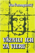 Kniha: Väznili ich za vieru (Ján Čarnogurský). , 1990 Kniha: Väznili ich za vieru (Ján Čarnogurský). , 1990