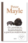 Kniha: O lanýžích, šampaňském a jiných požitcích (Peter Mayle). Argo, 2016 Kniha: O lanýžích, šampaňském a jiných požitcích (Peter Mayle). Argo, 2016