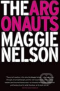 Kniha: The Argonauts (Maggie Nelson). Melville House, 2016 Kniha: The Argonauts (Maggie Nelson). Melville House, 2016