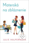 Kniha: Materská na zbláznenie (Julie Halpern). Fortuna Libri, 2016 Kniha: Materská na zbláznenie (Julie Halpern). Fortuna Libri, 2016