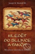 Kniha: Hledět do slunce a tančit (Joseph M. Marshall III.). Synergie, 2016 Kniha: Hledět do slunce a tančit (Joseph M. Marshall III.). Synergie, 2016