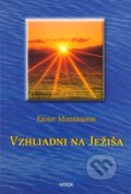 Kniha: Vzhliadni na Ježiša (Ernst Modersohn). Misijná spoločnosť evanjelia Ježiša Krista, 2010 Kniha: Vzhliadni na Ježiša (Ernst Modersohn). Misijná spoločnosť evanjelia Ježiša Krista, 2010
