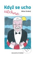 Kniha: Když se ucho utrhne (Milan Drobný). Brána, 2016 Kniha: Když se ucho utrhne (Milan Drobný). Brána, 2016