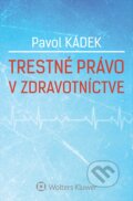 Kniha: Trestné právo v zdravotníctve (Pavol Kádek). Wolters Kluwer, 2016 Kniha: Trestné právo v zdravotníctve (Pavol Kádek). Wolters Kluwer, 2016
