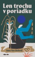 Kniha: Len trochu v poriadku (Jana Varcholová). NoMantinels, 2023 Kniha: Len trochu v poriadku (Jana Varcholová). NoMantinels, 2023