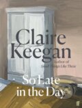 Kniha: So Late in the Day (Claire Keegan). Faber and Faber, 2023 Kniha: So Late in the Day (Claire Keegan). Faber and Faber, 2023