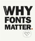 Kniha: Why Fonts Matter (Sarah Hyndman). Virgin Books, 2016 Kniha: Why Fonts Matter (Sarah Hyndman). Virgin Books, 2016