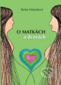 Kniha: O matkách a dcerách (Beáta Matyášová). Almi, 2016 Kniha: O matkách a dcerách (Beáta Matyášová). Almi, 2016