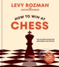 Kniha: How to Win at Chess (Levy Rozman). Ten speed, 2023 Kniha: How to Win at Chess (Levy Rozman). Ten speed, 2023