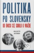Kniha: Politika po slovensky (Autorský kolektiv). Ringier Slovakia Media, s. r. o., 2023 Kniha: Politika po slovensky (Autorský kolektiv). Ringier Slovakia Media, s. r. o., 2023
