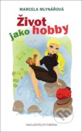 Kniha: Život jako hobby (Marcela Mlynářová). Brána, 2016 Kniha: Život jako hobby (Marcela Mlynářová). Brána, 2016