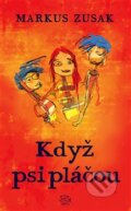 Kniha: Když psi pláčou (Markus Zusak). Argo, 2016 Kniha: Když psi pláčou (Markus Zusak). Argo, 2016