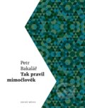 Kniha: Tak pravil mimočlověk (Petr Bakalář), 2016 Kniha: Tak pravil mimočlověk (Petr Bakalář), 2016