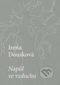 Kniha: Napůl ve vzduchu (Irena Dousková). Druhé město, 2016 Kniha: Napůl ve vzduchu (Irena Dousková). Druhé město, 2016