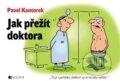Kniha: Jak přežít doktora (Pavel Kantorek). Nakladatelství Fragment, 2013 Kniha: Jak přežít doktora (Pavel Kantorek). Nakladatelství Fragment, 2013