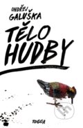 Kniha: Tělo hudby (Ondřej Galuška). Togga, 2016 Kniha: Tělo hudby (Ondřej Galuška). Togga, 2016