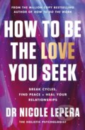 Kniha: How to Be the Love You Seek (Nicole LePera). Orion, 2023 Kniha: How to Be the Love You Seek (Nicole LePera). Orion, 2023