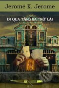 Kniha: Đi Qua Tầng Ba Trở Lại (Jerome K. Jerome). Chim Lac, 2021 Kniha: Đi Qua Tầng Ba Trở Lại (Jerome K. Jerome). Chim Lac, 2021
