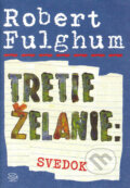Kniha: Tretie želanie: Svedok (Robert Fulghum). Argo, 2005 Kniha: Tretie želanie: Svedok (Robert Fulghum). Argo, 2005