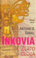Kniha: Inkovia - Zlato Cuzca (Antoine B. Daniel). Remedium, 2005 Kniha: Inkovia - Zlato Cuzca (Antoine B. Daniel). Remedium, 2005