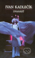 Kniha: Dvanásť (Ivan Kadlečík). L.C.A., 2005 Kniha: Dvanásť (Ivan Kadlečík). L.C.A., 2005