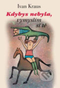 Kniha: Kdybys nebyla, vymyslím si tě (Ivan Kraus). Academia, 2007 Kniha: Kdybys nebyla, vymyslím si tě (Ivan Kraus). Academia, 2007