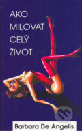 Kniha: Ako milovať celý život (Barbara De Angelis). Columbus, 2005 Kniha: Ako milovať celý život (Barbara De Angelis). Columbus, 2005
