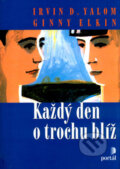 Kniha: Každý den o trochu blíž (Ginny Elkin a Irvin D. Yalom). Portál, 2005 Kniha: Každý den o trochu blíž (Ginny Elkin a Irvin D. Yalom). Portál, 2005