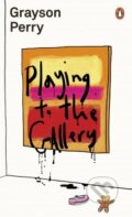 Kniha: Playing to the Gallery (Grayson Perry). Penguin Books, 2016 Kniha: Playing to the Gallery (Grayson Perry). Penguin Books, 2016