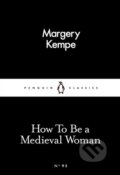 Kniha: How To Be a Medieval Woman (Margery Kempe). Penguin Books, 2016 Kniha: How To Be a Medieval Woman (Margery Kempe). Penguin Books, 2016