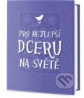 Kniha: Pro nejlepší dceru na světě (Edice knihy Omega). Edice knihy Omega, 2016 Kniha: Pro nejlepší dceru na světě (Edice knihy Omega). Edice knihy Omega, 2016