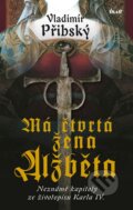 Kniha: Má čtvrtá žena Alžběta (Vladimír Přibský). Ikar CZ, 2016 Kniha: Má čtvrtá žena Alžběta (Vladimír Přibský). Ikar CZ, 2016
