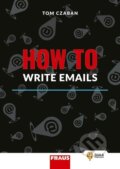 Kniha: How to Write Emails (Tom Czaban). Fraus, 2023 Kniha: How to Write Emails (Tom Czaban). Fraus, 2023