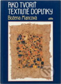 Kniha: Ako tvoriť textilné doplnky (Božena Mancová). Alfa, 1990 Kniha: Ako tvoriť textilné doplnky (Božena Mancová). Alfa, 1990