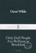 Only Dull People are Brilliant at Breakfast - Oscar Wilde, Penguin Books, 2016