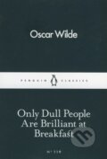 Kniha: Only Dull People are Brilliant at Breakfast (Oscar Wilde), 2016 Kniha: Only Dull People are Brilliant at Breakfast (Oscar Wilde), 2016