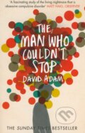 The Man Who Couldn&#039;t Stop - David Adam, 2015