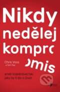 Kniha: Nikdy nedělej kompromis (Chris Voss), 2016 Kniha: Nikdy nedělej kompromis (Chris Voss), 2016