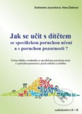 Kniha: Jak se učit s dítětem se specifickou poruchou učení a s poruchou pozornosti? (Drahomíra Jucovičová a Hana Žáčková), 2016 Kniha: Jak se učit s dítětem se specifickou poruchou učení a s poruchou pozornosti? (Drahomíra Jucovičová a Hana Žáčková), 2016