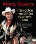 Kniha: Průvodce nenásilným výcvikem koní (Monty Roberts), 2016 Kniha: Průvodce nenásilným výcvikem koní (Monty Roberts), 2016