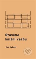 Kniha: Stavíme knižní vazbu (Jan Hybner). UMPRUM, 2023 Kniha: Stavíme knižní vazbu (Jan Hybner). UMPRUM, 2023