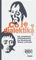 Kniha: Co je dialektika? (Vojtěch Kolman). Argo, 2024 Kniha: Co je dialektika? (Vojtěch Kolman). Argo, 2024