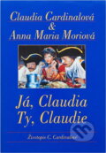 Kniha: Já, Claudia, ty, Claudie : životopis Claudie Cardinalové (Anna Maria Morio a Claudia Cardinale). , 1997 Kniha: Já, Claudia, ty, Claudie : životopis Claudie Cardinalové (Anna Maria Morio a Claudia Cardinale). , 1997