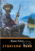 Kniha: Ztracená řeka (Zane Grey). , 1991 Kniha: Ztracená řeka (Zane Grey). , 1991
