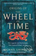 Kniha: Origins of The Wheel of Time (Michael Livingston). Tor, 2023 Kniha: Origins of The Wheel of Time (Michael Livingston). Tor, 2023