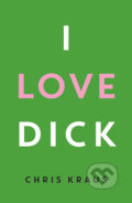 Kniha: I Love Dick (Chris Kraus). Profile Books, 2016 Kniha: I Love Dick (Chris Kraus). Profile Books, 2016